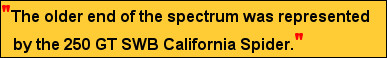 "The older end of the spectrum was represented
   by the 250 GT SWB California Spider."