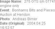 Image Name:  275 GTS s/n 07741 engine only
Event:  Bonhams Bits and Pieces Auction at Hendon  
Ph...