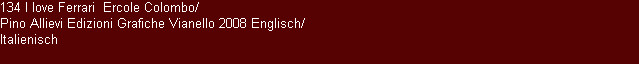 134 I love Ferrari  Ercole Colombo/
Pino Allievi Edizioni Grafiche Vianello 2008 Englisch/
Italienisch