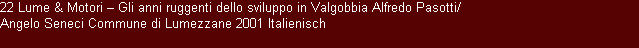 22 Lume & Motori � Gli anni ruggenti dello sviluppo in Valgobbia Alfredo Pasotti/
Angelo Seneci Commune di Lumezzane 2001 Italienisch