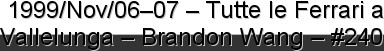  1999/Nov/0607  Tutte le Ferrari a Vallelunga  Brandon Wang  #240
