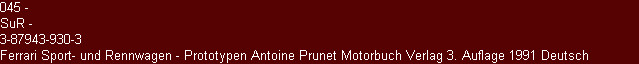 045 - 
SuR - 
3-87943-930-3 
Ferrari Sport- und Rennwagen - Prototypen Antoine Prunet Motorbuch Verlag 3. Auflage 1991 Deutsch