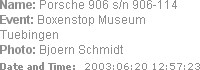 Name: Porsche 906 s/n 906-114
Event: Boxenstop Museum Tuebingen
Photo: Bjoern Schmidt
Date and Ti...
