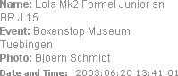 Name: Lola Mk2 Formel Junior sn BR J 15
Event: Boxenstop Museum Tuebingen
Photo: Bjoern Schmidt
D...