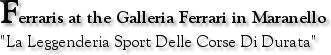 Ferraris at the Galleria Ferrari in Maranello
"La Leggenderia Sport Delle Corse Di Durata"