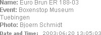 Name: Euro Brun ER 188-03
Event: Boxenstop Museum Tuebingen
Photo: Bjoern Schmidt
Date and Time: ...