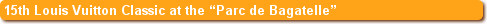 15th Louis Vuitton Classic at the �Parc de Bagatelle�