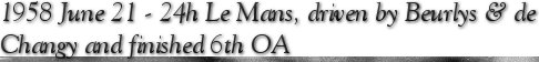 1958 June 21 - 24h Le Mans, driven by Beurlys & de Changy and finished 6th OA