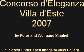 Concorso d'Eleganza
Villa d'Este 
2007

by Peter and Wolfgang Singhof

click text under each imag...