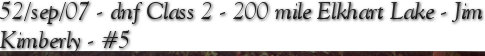 52/sep/07 - dnf Class 2 - 200 mile Elkhart Lake - Jim Kimberly - #5